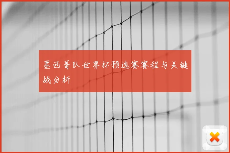 墨西哥队世界杯预选赛赛程与关键战分析