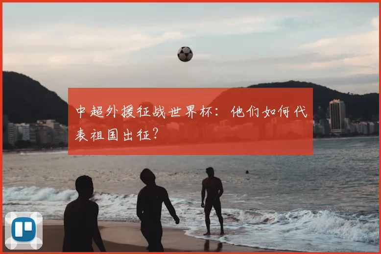 中超外援征战世界杯:他们如何代表祖国出征?