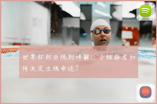 世界杯积分规则详解:小组排名如何决定出线命运?